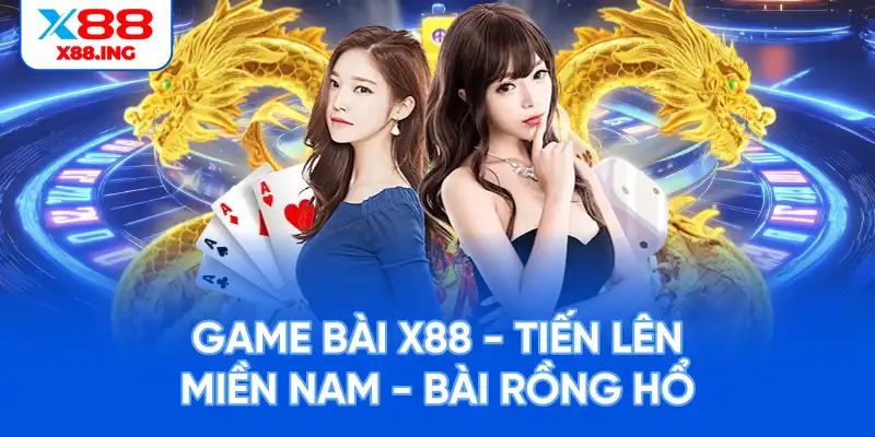 Game bài x88 tiến lên miền nam và bài rồng hổ
